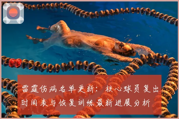雷霆伤病名单更新：核心球员复出时间表与恢复训练最新进展分析